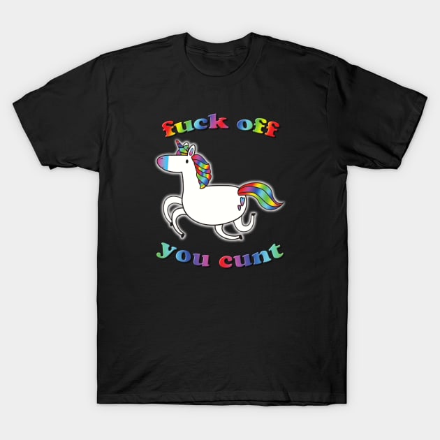 unicorn - fuck off you cunt T-Shirt by RandomGoodness